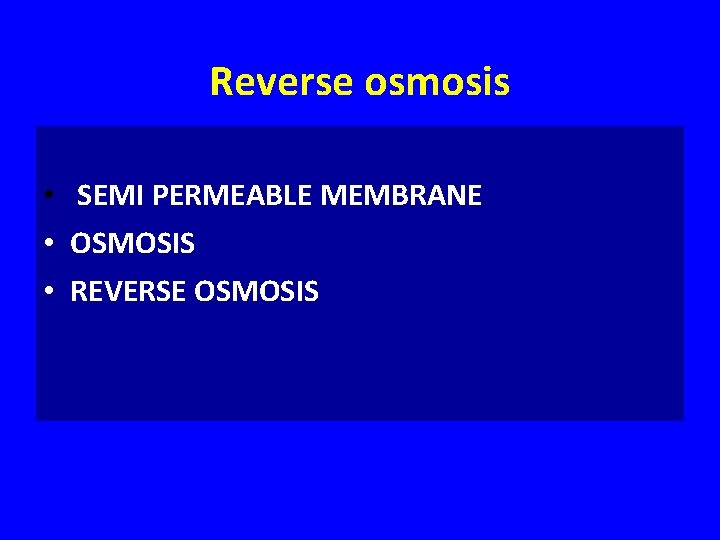 Reverse osmosis • SEMI PERMEABLE MEMBRANE • OSMOSIS • REVERSE OSMOSIS 