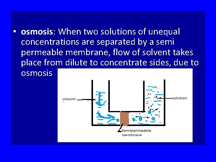  • osmosis: When two solutions of unequal concentrations are separated by a semi