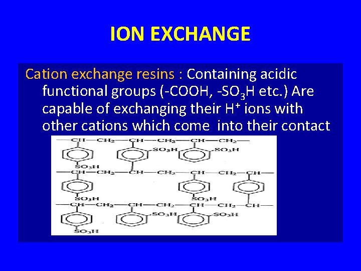 ION EXCHANGE Cation exchange resins : Containing acidic functional groups (-COOH, -SO 3 H