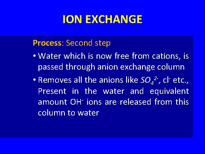 ION EXCHANGE Process: Second step • Water which is now free from cations, is