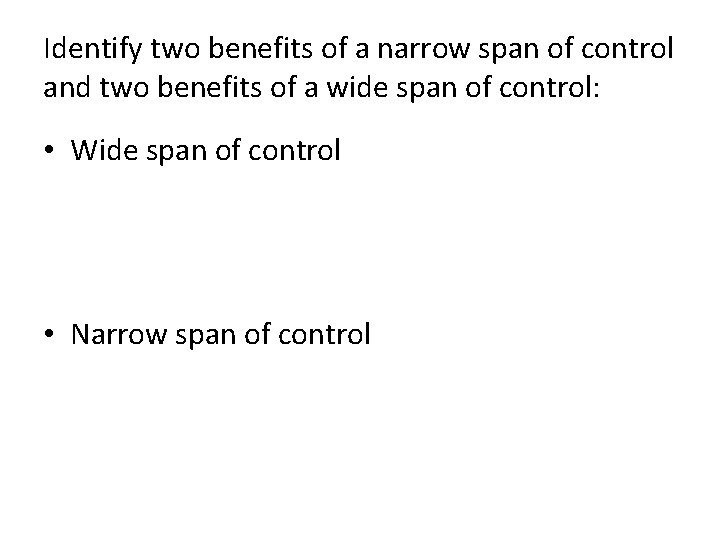 Identify two benefits of a narrow span of control and two benefits of a