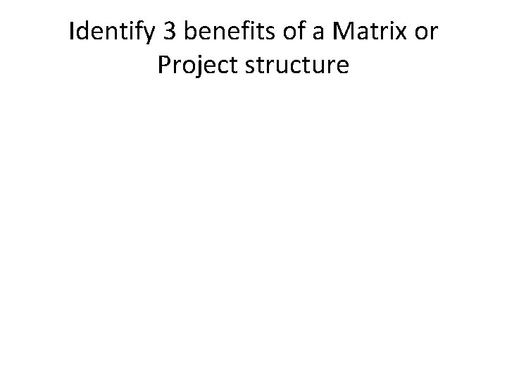 Identify 3 benefits of a Matrix or Project structure 