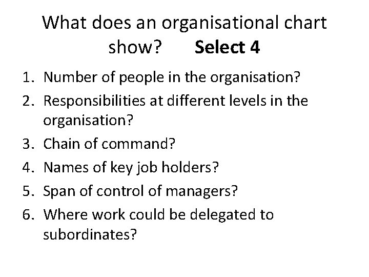 What does an organisational chart show? Select 4 1. Number of people in the
