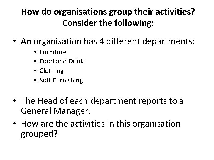How do organisations group their activities? Consider the following: • An organisation has 4