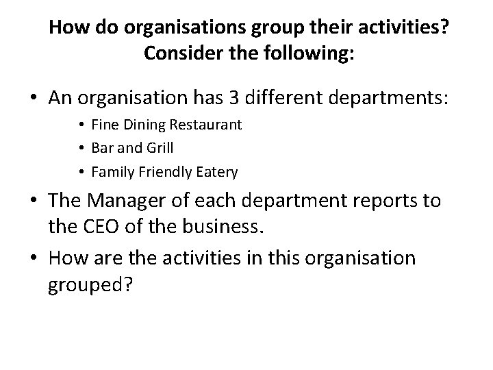 How do organisations group their activities? Consider the following: • An organisation has 3