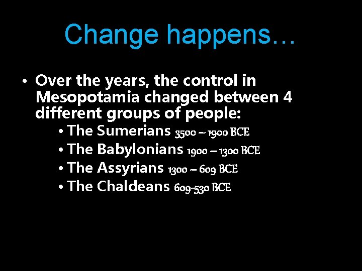 Change happens… • Over the years, the control in Mesopotamia changed between 4 different