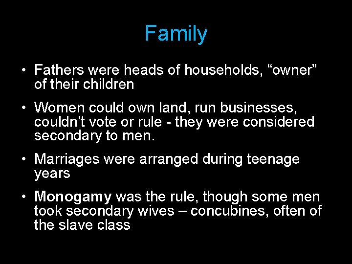 Family • Fathers were heads of households, “owner” of their children • Women could