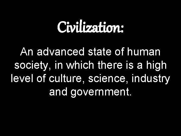 Civilization: An advanced state of human society, in which there is a high level