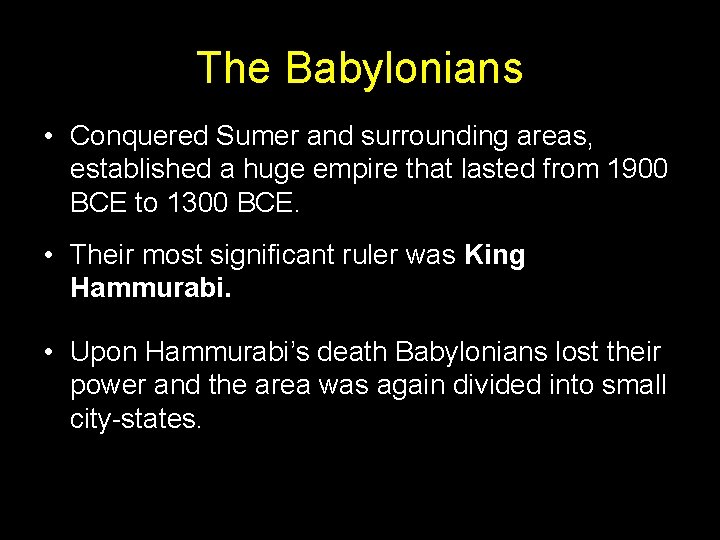 The Babylonians • Conquered Sumer and surrounding areas, established a huge empire that lasted
