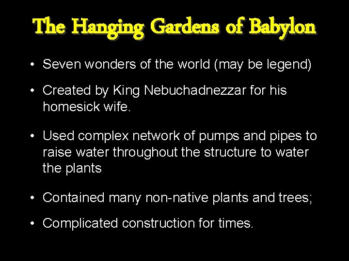 The Hanging Gardens of Babylon • Seven wonders of the world (may be legend)