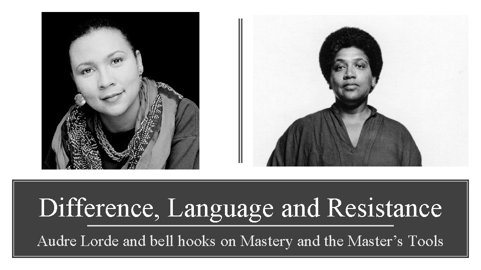 Difference, Language and Resistance Audre Lorde and bell hooks on Mastery and the Master’s