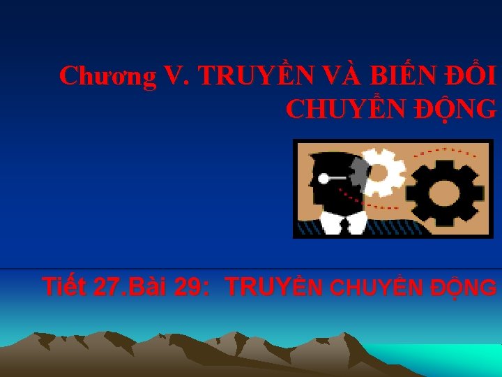 Chương V. TRUYỀN VÀ BIẾN ĐỔI CHUYỂN ĐỘNG Tiết 27. Bài 29: TRUYỀN CHUYỂN