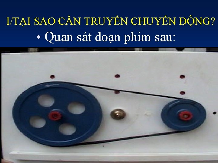 I/TẠI SAO CẦN TRUYỀN CHUYỂN ĐỘNG? • Quan sát đoạn phim sau: 