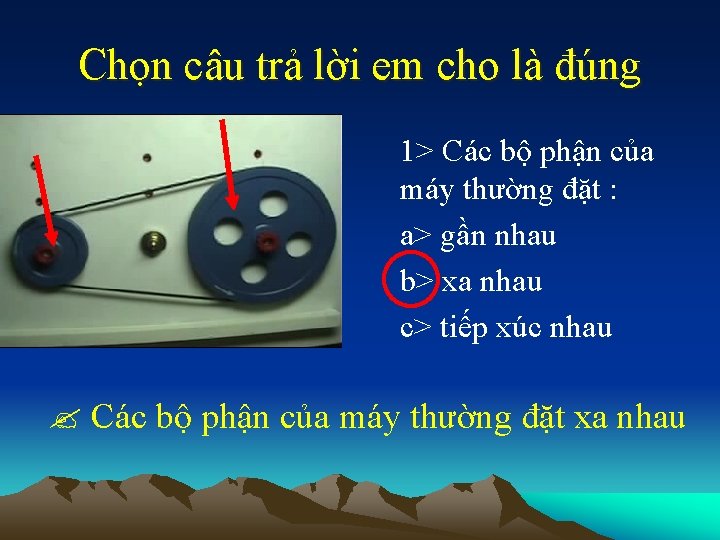 Chọn câu trả lời em cho là đúng 1> Các bộ phận của máy