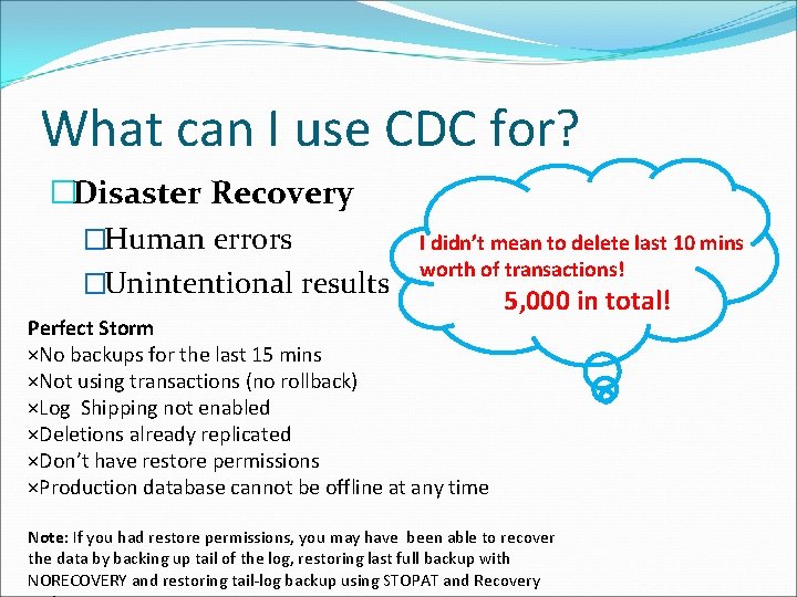 What can I use CDC for? �Disaster Recovery �Human errors �Unintentional results I didn’t