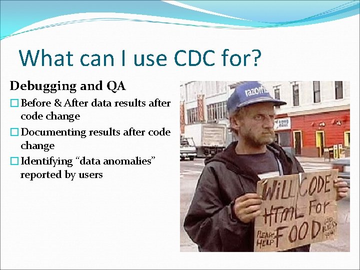 What can I use CDC for? Debugging and QA �Before & After data results