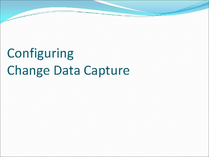 Configuring Change Data Capture 