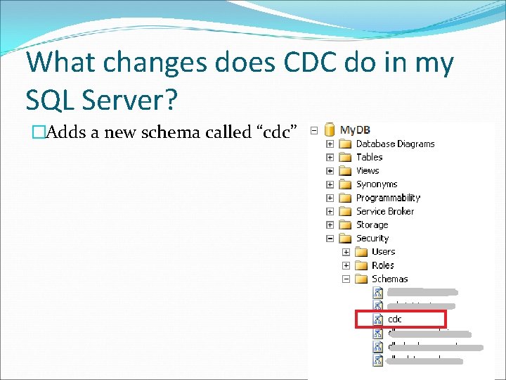 What changes does CDC do in my SQL Server? �Adds a new schema called