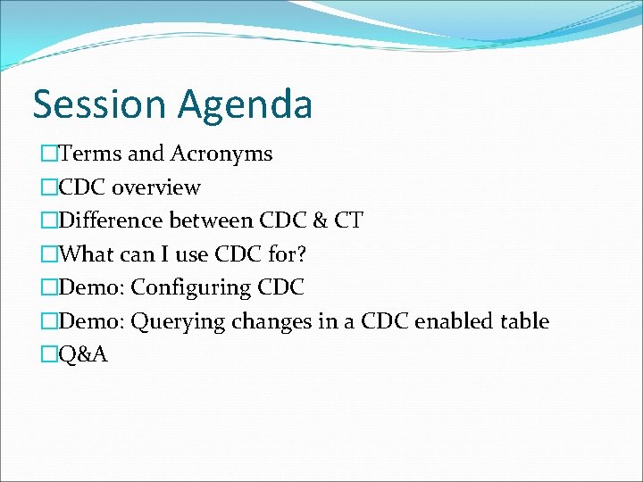 Session Agenda �Terms and Acronyms �CDC overview �Difference between CDC & CT �What can