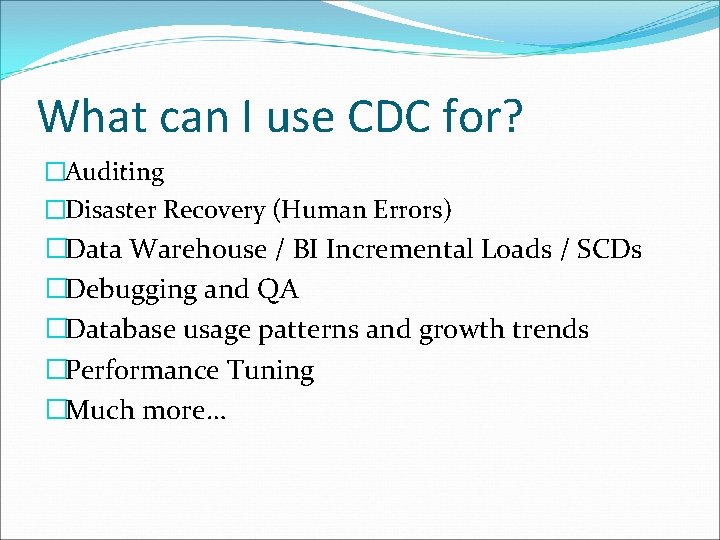 What can I use CDC for? �Auditing �Disaster Recovery (Human Errors) �Data Warehouse /