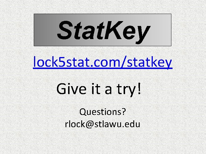 Stat. Key lock 5 stat. com/statkey Give it a try! Questions? rlock@stlawu. edu 