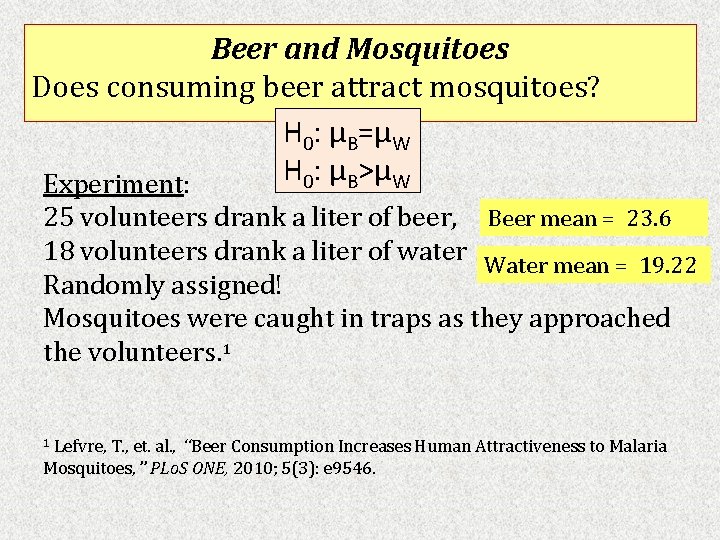 Beer and Mosquitoes Does consuming beer attract mosquitoes? H 0: μB=μW H : μ