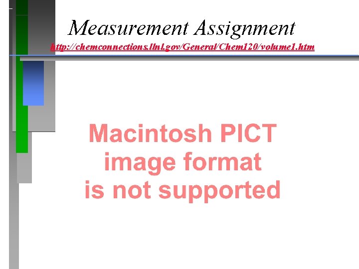 Measurement Assignment http: //chemconnections. llnl. gov/General/Chem 120/volume 1. htm 