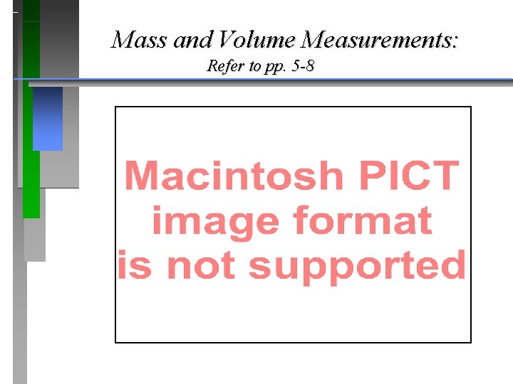 Mass and Volume Measurements: Refer to pp. 5 -8 