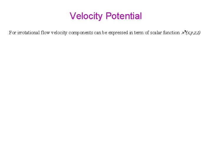 Velocity Potential For irrotational flow velocity components can be expressed in term of scalar