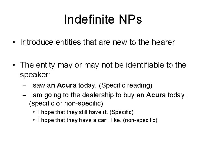 Indefinite NPs • Introduce entities that are new to the hearer • The entity