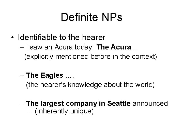 Definite NPs • Identifiable to the hearer – I saw an Acura today. The