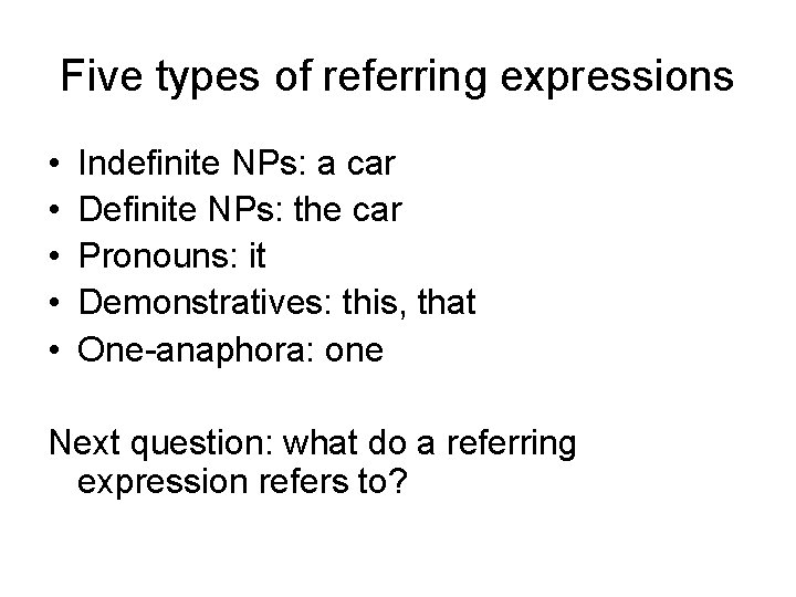 Five types of referring expressions • • • Indefinite NPs: a car Definite NPs: