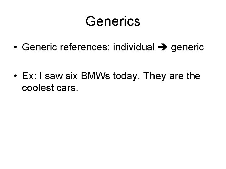 Generics • Generic references: individual generic • Ex: I saw six BMWs today. They