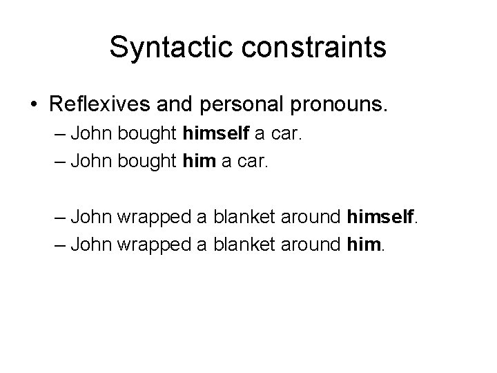 Syntactic constraints • Reflexives and personal pronouns. – John bought himself a car. –