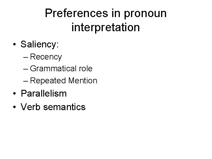 Preferences in pronoun interpretation • Saliency: – Recency – Grammatical role – Repeated Mention