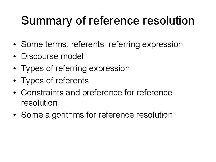 Summary of reference resolution • • • Some terms: referents, referring expression Discourse model
