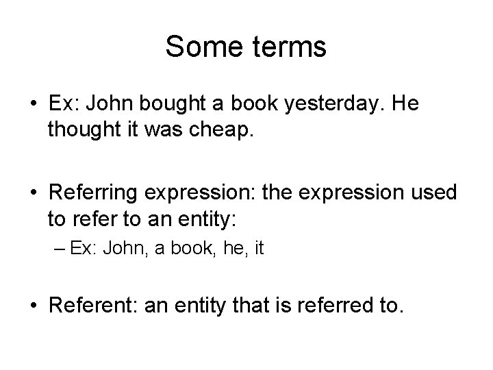 Some terms • Ex: John bought a book yesterday. He thought it was cheap.