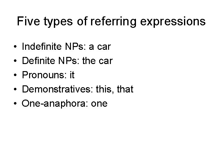 Five types of referring expressions • • • Indefinite NPs: a car Definite NPs: