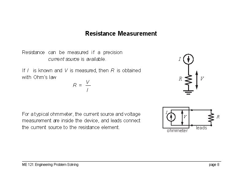 Resistance Measurement Resistance can be measured if a precision current source is available. I