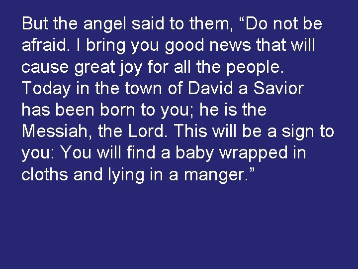 But the angel said to them, “Do not be afraid. I bring you good