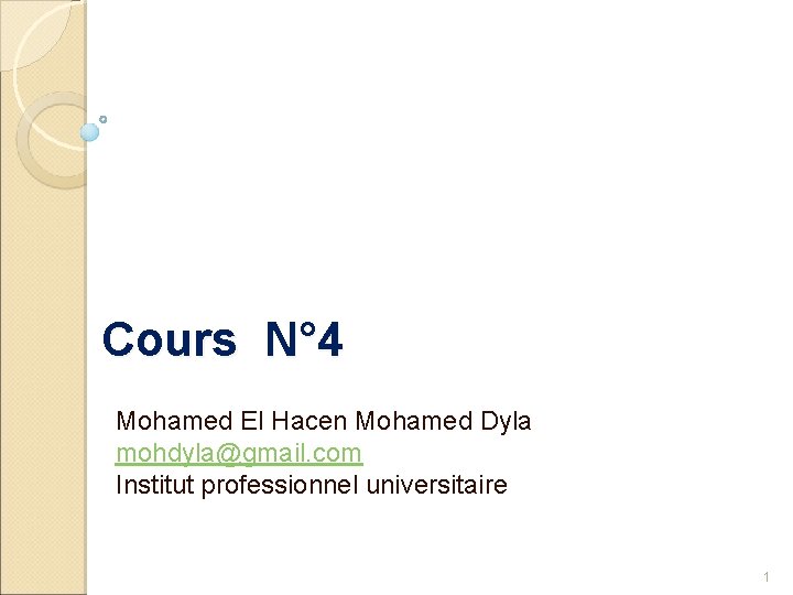 Cours N° 4 Mohamed El Hacen Mohamed Dyla mohdyla@gmail. com Institut professionnel universitaire 1