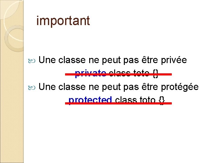 important Une classe ne peut pas être privée private class toto {} Une classe