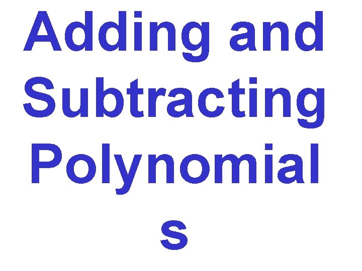 Adding and Subtracting Polynomial s 