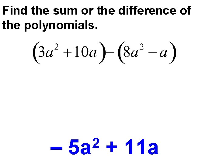 Find the sum or the difference of the polynomials. – 2 5 a +
