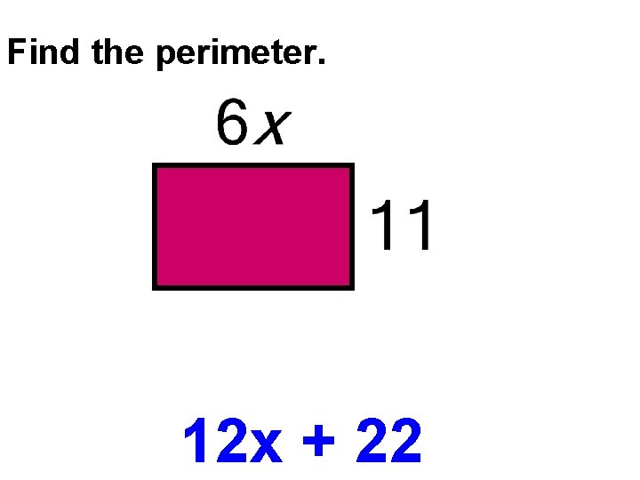 Find the perimeter. 12 x + 22 