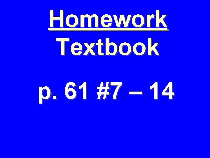 Homework Textbook p. 61 #7 – 14 