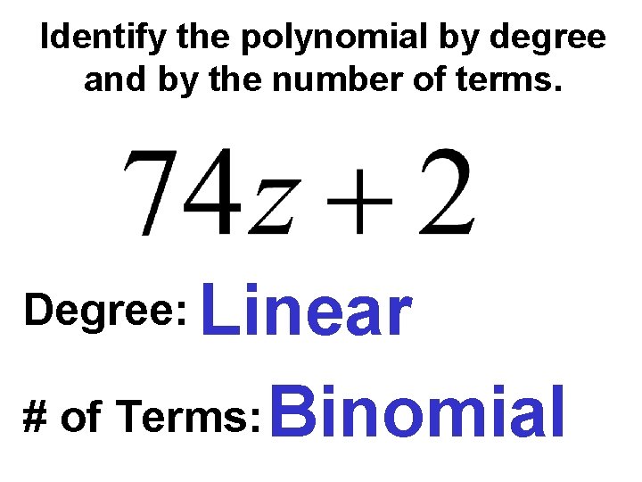 Identify the polynomial by degree and by the number of terms. Linear # of