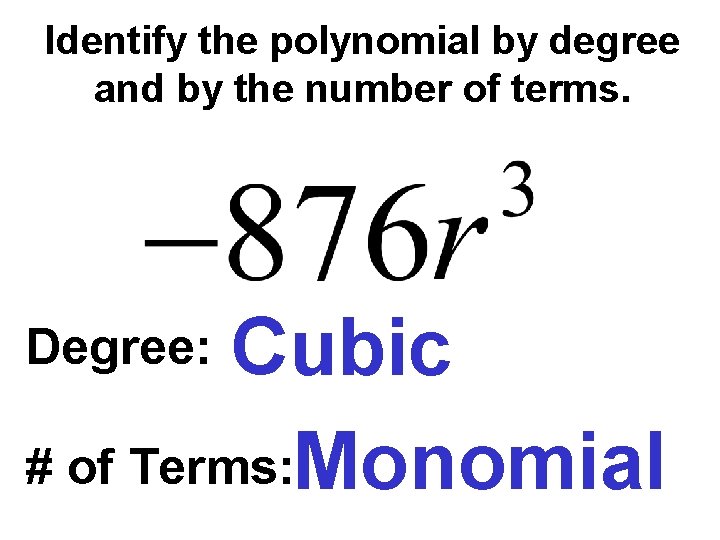 Identify the polynomial by degree and by the number of terms. Cubic # of