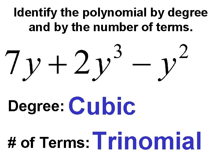 Identify the polynomial by degree and by the number of terms. Cubic # of