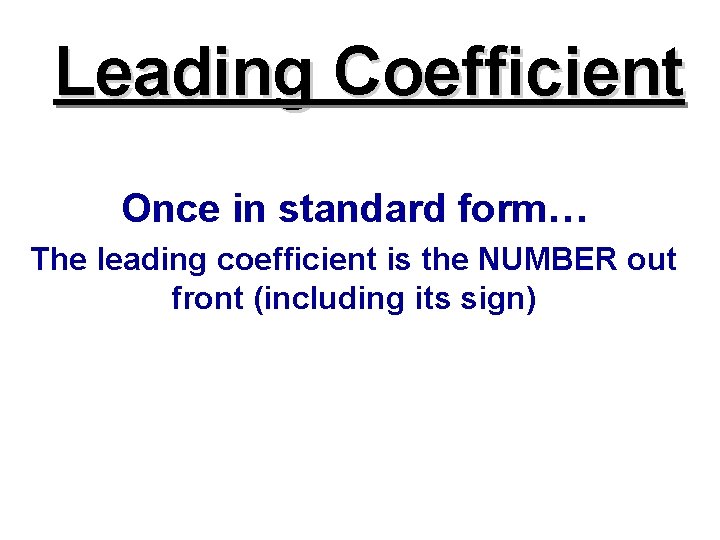 Leading Coefficient Once in standard form… The leading coefficient is the NUMBER out front